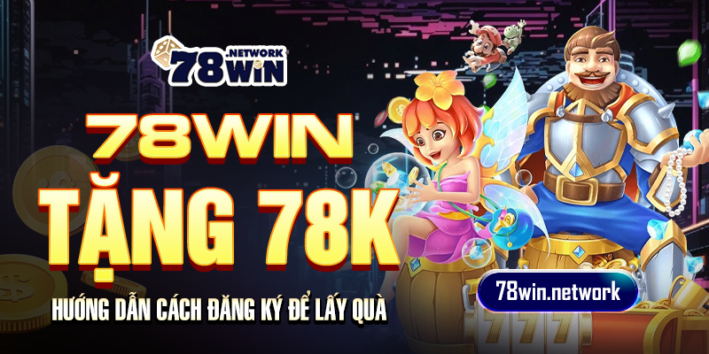 78win tặng 78k - hướng dẫn cách đăng ký để lấy quà 78win tặng 78k - hướng dẫn cách đăng ký để lấy quà