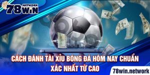 Cách đánh tài xỉu bóng đá hôm nay chuẩn xác nhất từ cao
