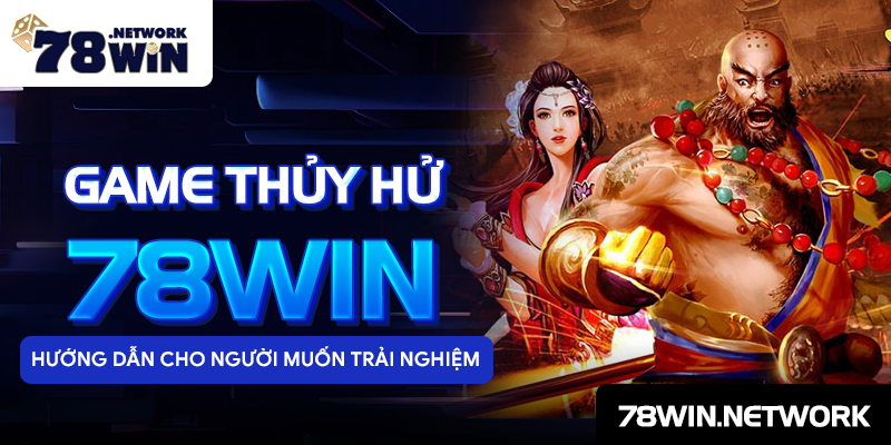 Game thủy hử 78win - hướng dẫn cho người muốn trải nghiệm