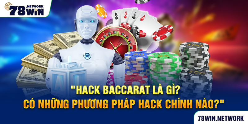 Hack baccarat là gì? Có những phương pháp hack chính nào?