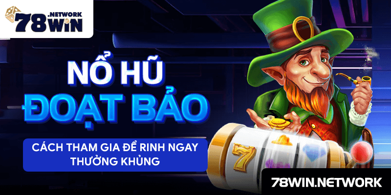 Nổ hũ đoạt bảo - cách tham gia để rinh ngay thưởng khủng