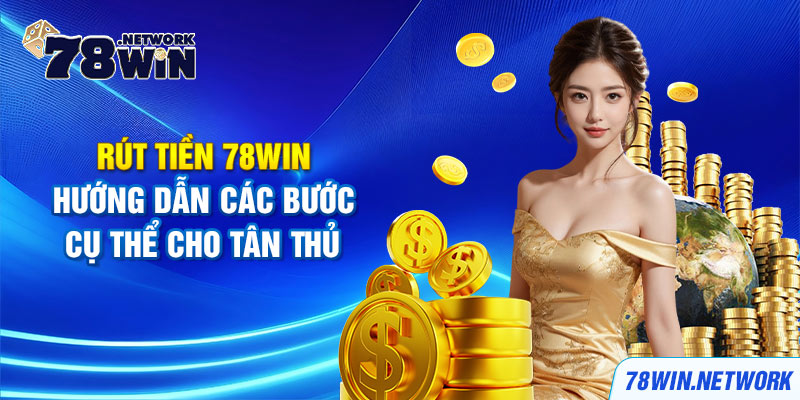 Rút tiền 78win - hướng dẫn các bước cụ thể cho tân thủ