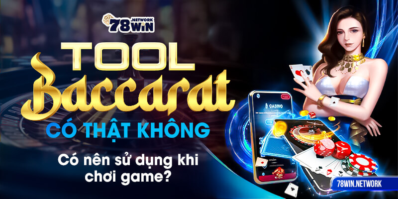 Tool baccarat có thật không, có nên sử dụng khi chơi game?