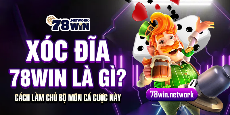 Xóc đĩa 78win là gì? Cách làm chủ bộ môn cá cược này
