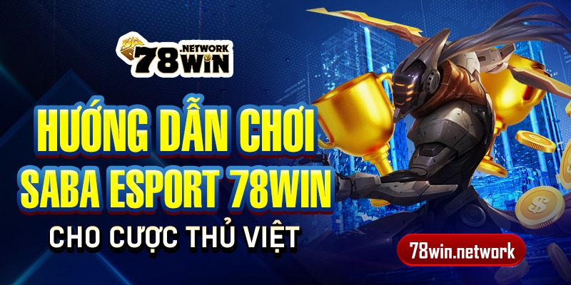 Hướng dẫn chơi Saba Esport 78win cho cược thủ Việt