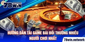 Hướng dẫn cách tải game bài đổi thưởng nhiều người chơi nhất