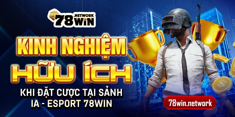 Kinh nghiệm hữu ích khi đặt cược tại sảnh IA - Esport 78win