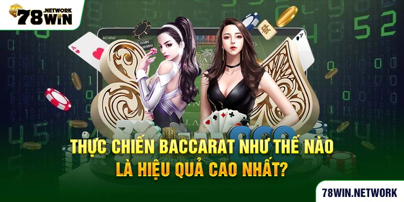 Thực chiến Baccarat như thế nào là hiệu quả cao nhất?